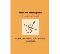 Il violino virtuoso.. Opere per violino solo e violino e chitarra.