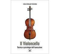 Libri Pischedda Emilio Arnaldo - Il Violoncello. Tecnica E Psicologia Dell'esecu