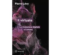Il virtuale. La rivoluzione digitale e l'umano
