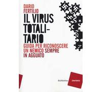 Il virus totalitario. Guida per riconoscere un nemico sempre in agguato