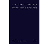 Il visibile parlare. Giovanni Papini e le arti visive - Casi T. (cur.)