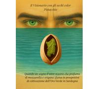 Il Visionario con gli occhi color Pistacchio: Quando un sogno d'oltre oceano che profuma di mozzarella e origano sfuma in prospettive di coltivazione dell'oro verde in Sardegna...