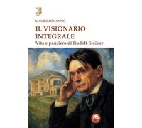 Il visionario integrale. Vita e pensiero di Steiner - Bonanno Mauro