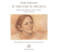 Il viso che ti ascolta. Ritrovare presenza, luce e verità oltre l’estetica. Un percorso di ascolto e trasformazione
