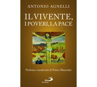 Il vivente, i poveri, la pace. Profezia e modernità di Primo Mazzolari - A...