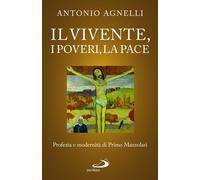 Il vivente, i poveri, la pace. Profezia e modernità di Primo Mazzolari - A...