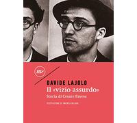 Il «vizio assurdo». Storia di Cesare Pavese - Lajolo Davide