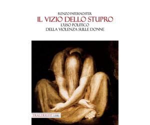 Il vizio dello stupro. L'uso politico della violenza sulle donne