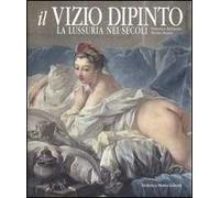 Il vizio dipinto. La lussuria nei secoli. Ediz. illustrata