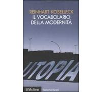 Il vocabolario della modernità. Progresso, crisi, utopia e altre storie di concetti