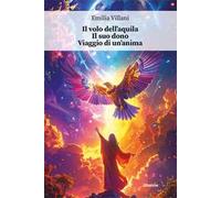 Il volo dell’aquila. Il suo dono. Viaggio di un’anima