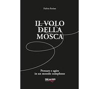 Il volo della mosca. Pensare e agire in un mondo complesso