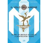 Il volo dell'airone. Oltre un secolo di calcio a Montecatini Terme