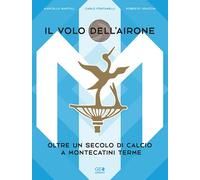 Il volo dell'airone. Oltre un secolo di calcio a Montecatini Terme - Barto...