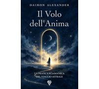 Il Volo dell'Anima: La pratica sciamanica del viaggio astrale