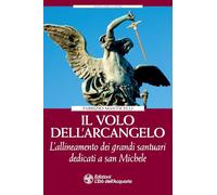 Il volo dell'arcangelo. L'allineamento dei grandi santuari dedicati a san Michele