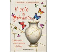 Il volo di Gabriella. La rinascita di una vittima d'abuso