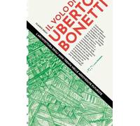Il volo di Uberto Bonetti. L'architettura degli anni trenta nelle aerovedute futuriste