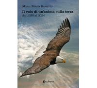Il volo di un'anima sulla terra dal 1956 al 2024 - [EBS Print]