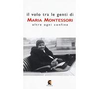 Il volo tra le genti di Maria Montessori. Oltre ogni confine