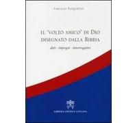 Il volto amico di Dio disegnato dalla Bibbia. Dati, impegni, interrogativi