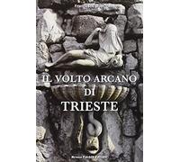 Il volto arcano di Trieste