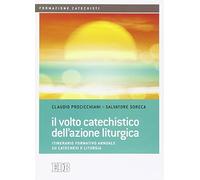 Il volto catechistico dell'azione liturgica. Itinerario formativo annuale su catechesi e liturgia