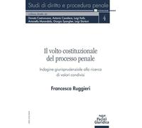 Il volto costituzionale del processo penale. Indagine giurisprudenziale alla ricerca di valori condivisi