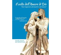 Il volto dell'amore di Dio. Vuoi imparare ad amarti e ad amare? -