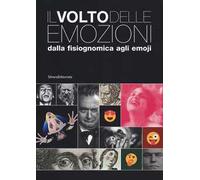 Il volto delle emozioni dalla fisiognomica agli emoji. Catalogo della mostra (Torino, 17 luglio 2019-6 gennaio 2020). Ediz. a colori