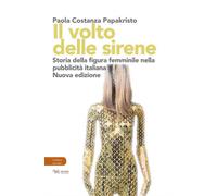 Il volto delle sirene. Storia della figura femminile nella pubblicità ital...
