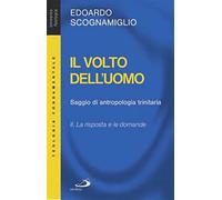 Il volto dell'uomo. Saggio di antropologia trinitaria. Vol. 2: La risposta e le domande.