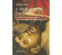 Il volto, il cuore e la croce - La sinfonia dell'amicizia come singolare testimonianza della Rivelazione