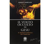 Volto Occulto Di Gesù. Il Segreto Mortale Dei Templari - - 2017
