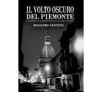 Il volto oscuro del Piemonte. Crimini e criminali d'altri tempi