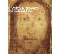 Il Volto ritrovato. I tratti inconfondibili di Cristo. Ediz. illustrata