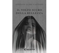 Il volto scuro della bellezza - Cantoni Stefano Luigi
