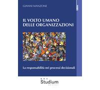 Il volto umano delle organizzazioni. La responsabilità nei processi decisi...