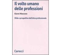 Il volto umano delle professioni. Sfide e prospettive dell'etica professionale