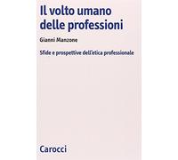 Il volto umano delle professioni. Sfide e prospettive dell'etica professionale