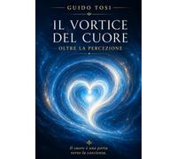 Il Vortice del Cuore: Oltre la Percezione