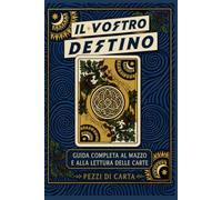 Il vostro Destino. Guida completa al mazzo e alla lettura delle carte