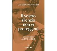 Il vostro silenzio non vi proteggerà. Una storia di Audre Lorde