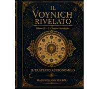 Il Voynich Rivelato: Volume II: Il Trattato Astronomico - Studio critico, trascrizione e traduzione della Sezione Astrologica