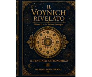 Il Voynich Rivelato: Volume II: Il Trattato Astronomico - Studio critico, trascrizione e traduzione della Sezione Astrologica