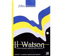 Il Watson. Nuovo Manuale Ragionato delle Aperture. Volume 1. Le Partite Aperte e