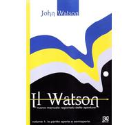 Il Watson. Nuovo Manuale Ragionato delle Aperture. Volume 1. Le Partite Aperte e