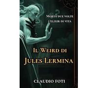 Il Weird di Jules Lermina. Morta due volte-Elixir di vita (Vol. 1)