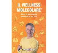 Il wellness molecolare: Allena le tue molecole a uno stile di vita sano