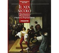 Il XIX secolo. Il Neoclassicismo, il Romanticismo, l'Impressionismo